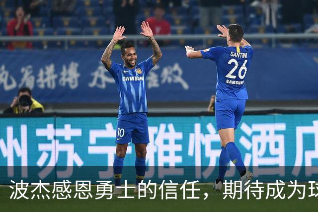 波杰感恩勇士的信任，期待成为球队的未来一员