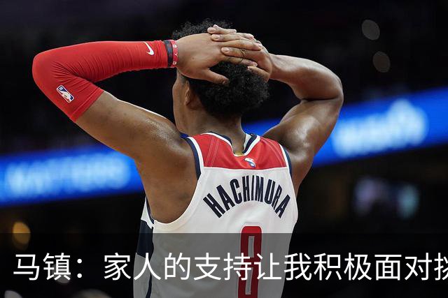 马镇：家人的支持让我积极面对挑战，希望更多比赛提升状态